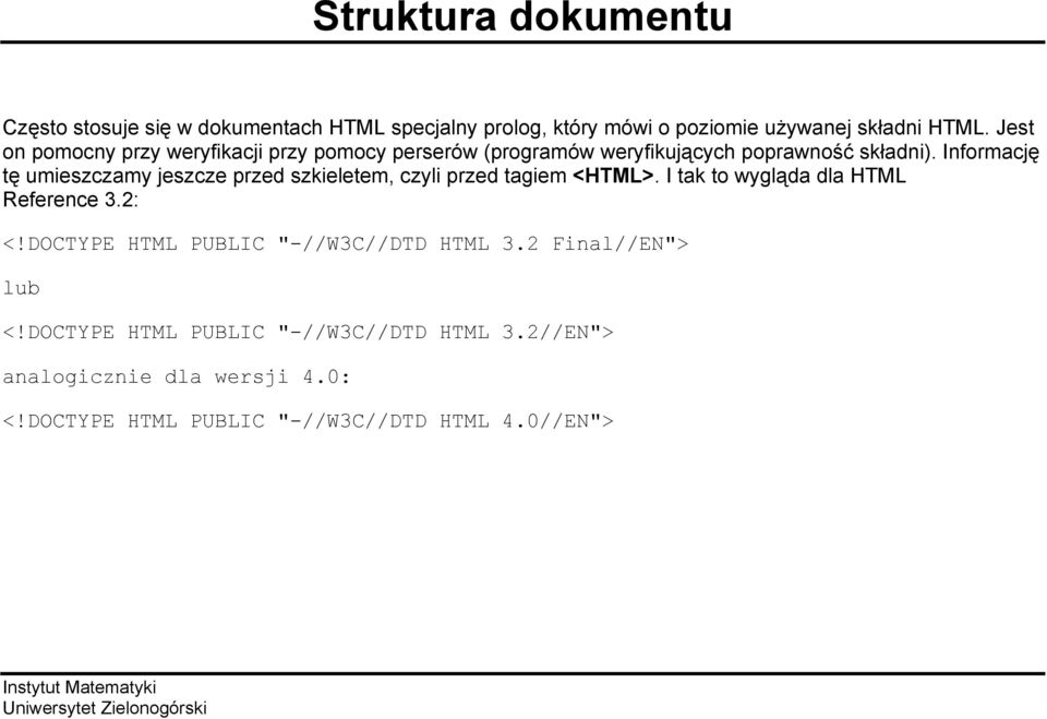 Informację tę umieszczamy jeszcze przed szkieletem, czyli przed tagiem <HTML>. I tak to wygląda dla HTML Reference 3.2: <!