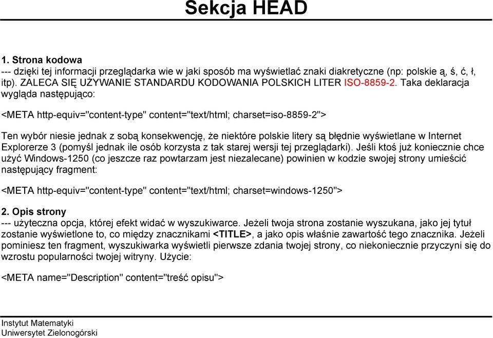 Taka deklaracja wygląda następująco: <META http-equiv="content-type" content="text/html; charset=iso-8859-2"> Ten wybór niesie jednak z sobą konsekwencję, że niektóre polskie litery są błędnie