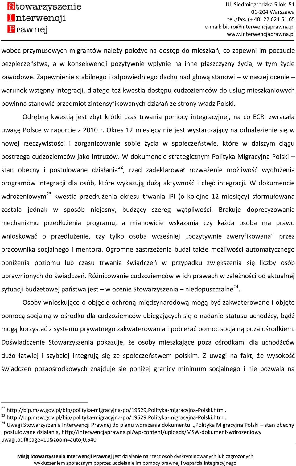 zintensyfikowanych działań ze strony władz Polski. Odrębną kwestią jest zbyt krótki czas trwania pomocy integracyjnej, na co ECRI zwracała uwagę Polsce w raporcie z 2010 r.