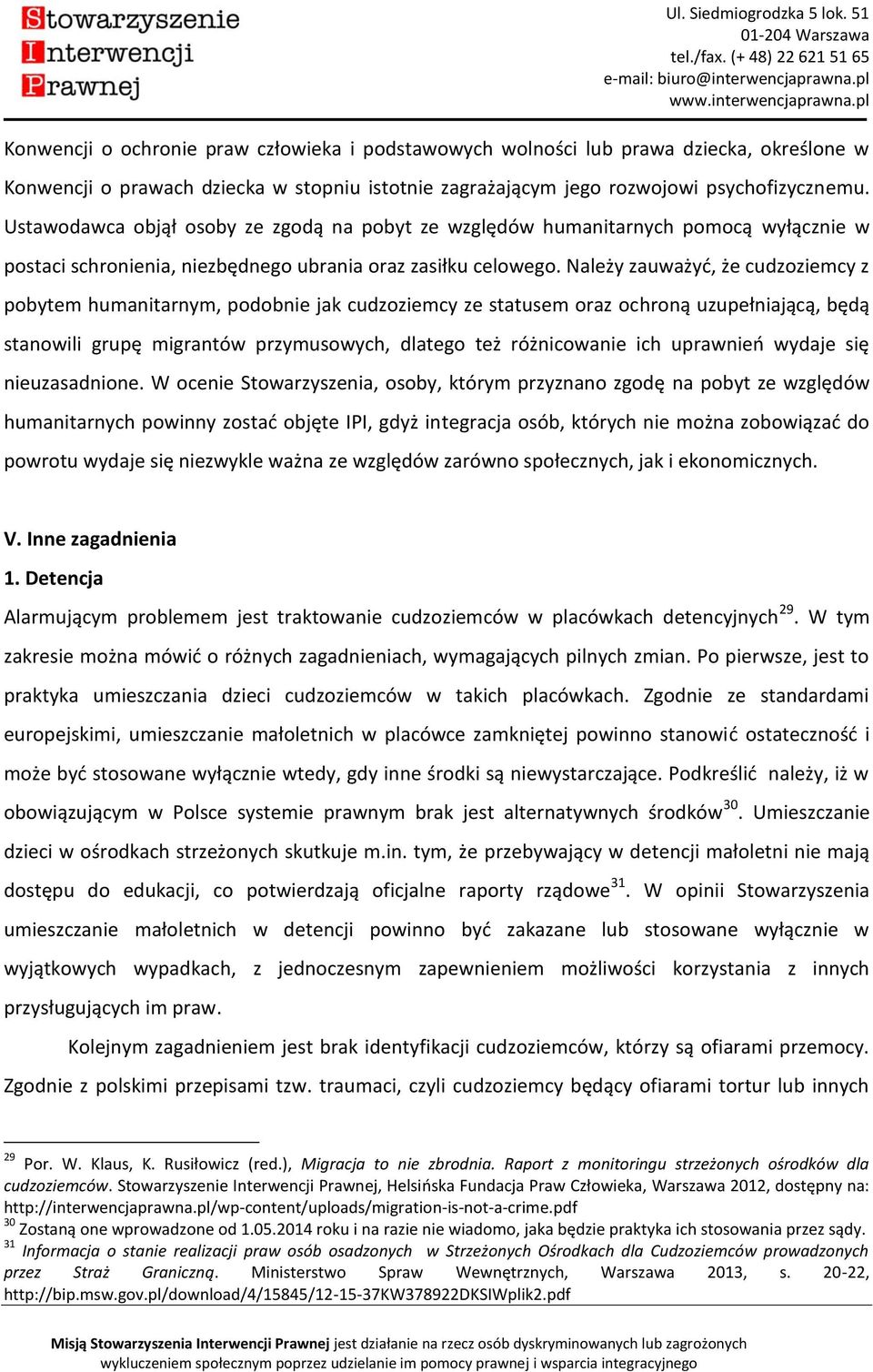 Należy zauważyć, że cudzoziemcy z pobytem humanitarnym, podobnie jak cudzoziemcy ze statusem oraz ochroną uzupełniającą, będą stanowili grupę migrantów przymusowych, dlatego też różnicowanie ich