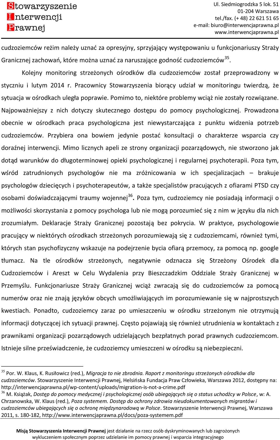 Pracownicy Stowarzyszenia biorący udział w monitoringu twierdzą, że sytuacja w ośrodkach uległa poprawie. Pomimo to, niektóre problemy wciąż nie zostały rozwiązane.