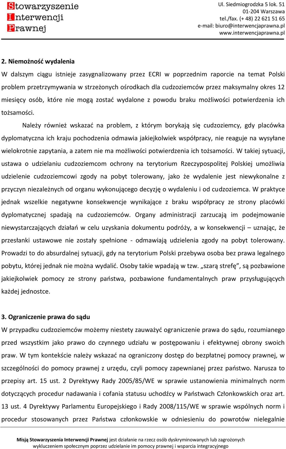 Należy również wskazać na problem, z którym borykają się cudzoziemcy, gdy placówka dyplomatyczna ich kraju pochodzenia odmawia jakiejkolwiek współpracy, nie reaguje na wysyłane wielokrotnie