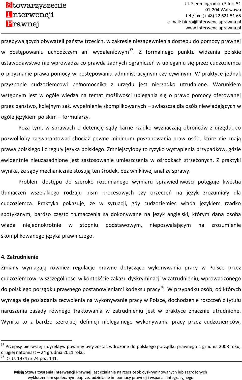 W praktyce jednak przyznanie cudzoziemcowi pełnomocnika z urzędu jest nierzadko utrudnione.