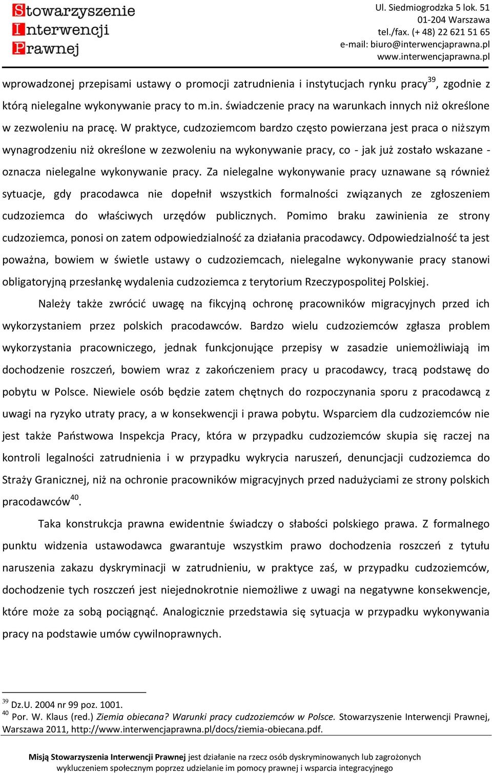 pracy. Za nielegalne wykonywanie pracy uznawane są również sytuacje, gdy pracodawca nie dopełnił wszystkich formalności związanych ze zgłoszeniem cudzoziemca do właściwych urzędów publicznych.