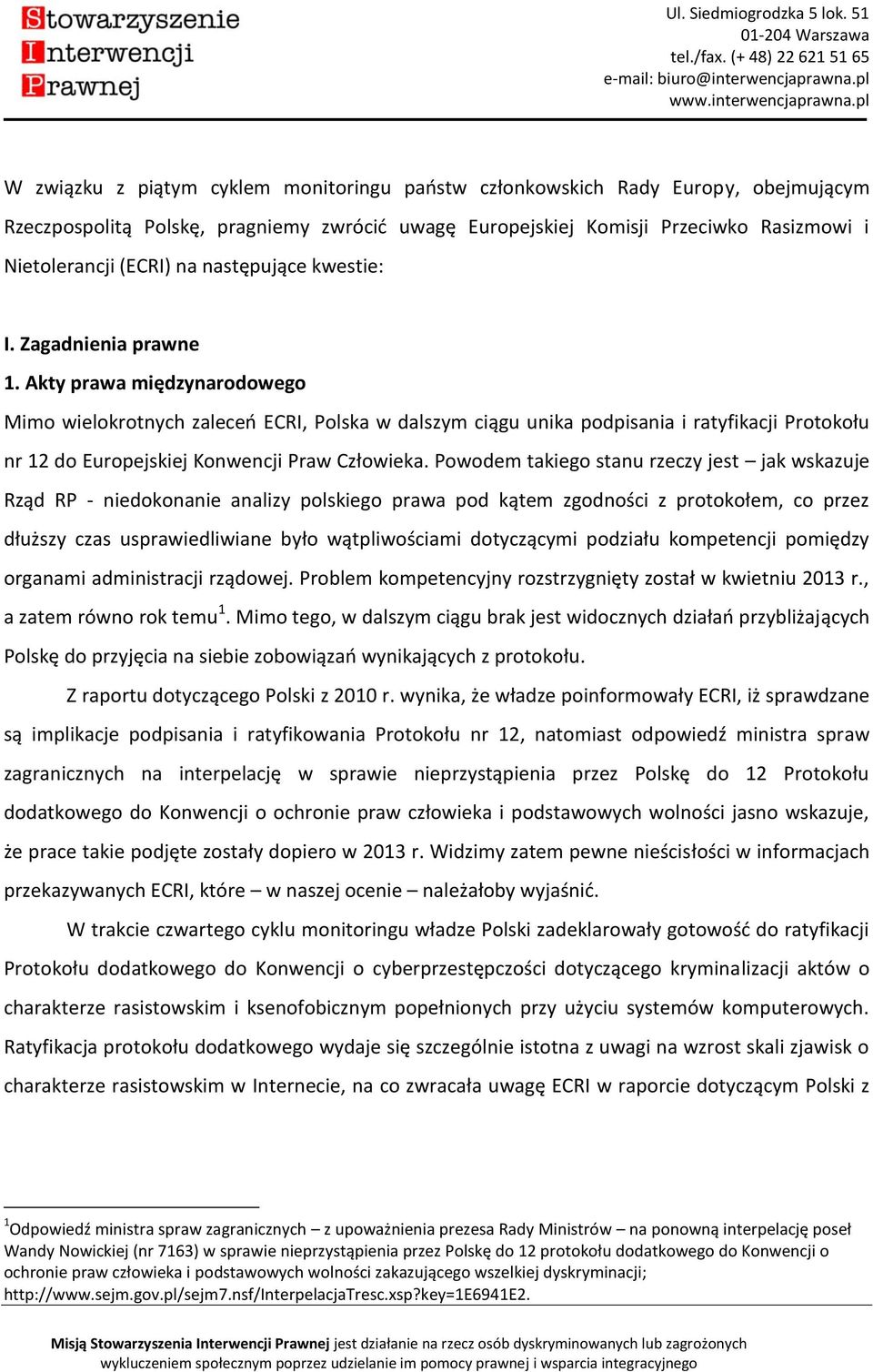 Akty prawa międzynarodowego Mimo wielokrotnych zaleceń ECRI, Polska w dalszym ciągu unika podpisania i ratyfikacji Protokołu nr 12 do Europejskiej Konwencji Praw Człowieka.