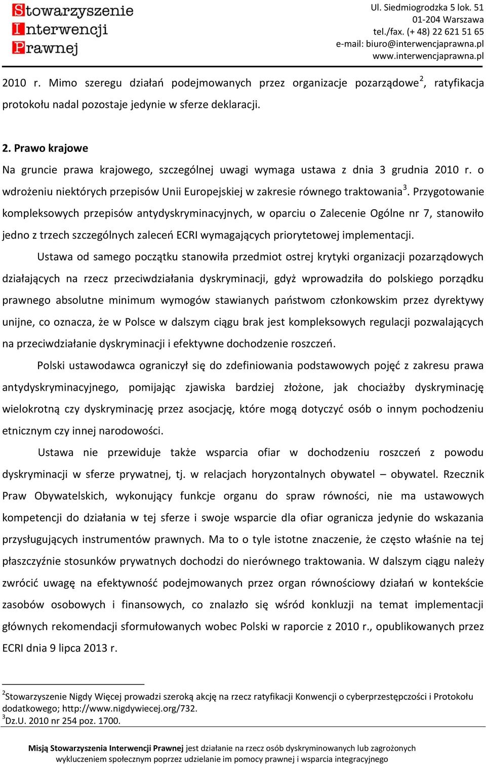 Przygotowanie kompleksowych przepisów antydyskryminacyjnych, w oparciu o Zalecenie Ogólne nr 7, stanowiło jedno z trzech szczególnych zaleceń ECRI wymagających priorytetowej implementacji.