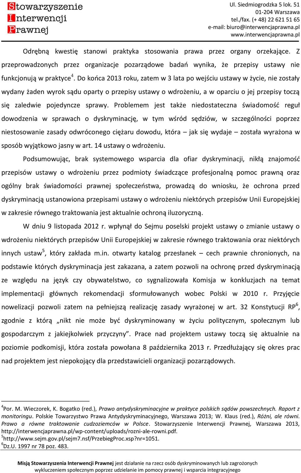 Problemem jest także niedostateczna świadomość reguł dowodzenia w sprawach o dyskryminację, w tym wśród sędziów, w szczególności poprzez niestosowanie zasady odwróconego ciężaru dowodu, która jak się