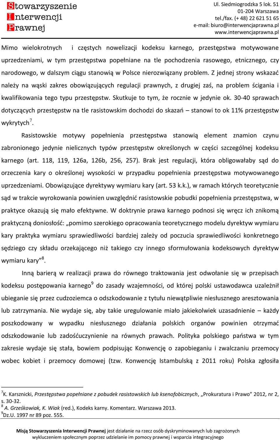 Polsce nierozwiązany problem. Z jednej strony wskazać należy na wąski zakres obowiązujących regulacji prawnych, z drugiej zaś, na problem ścigania i kwalifikowania tego typu przestępstw.