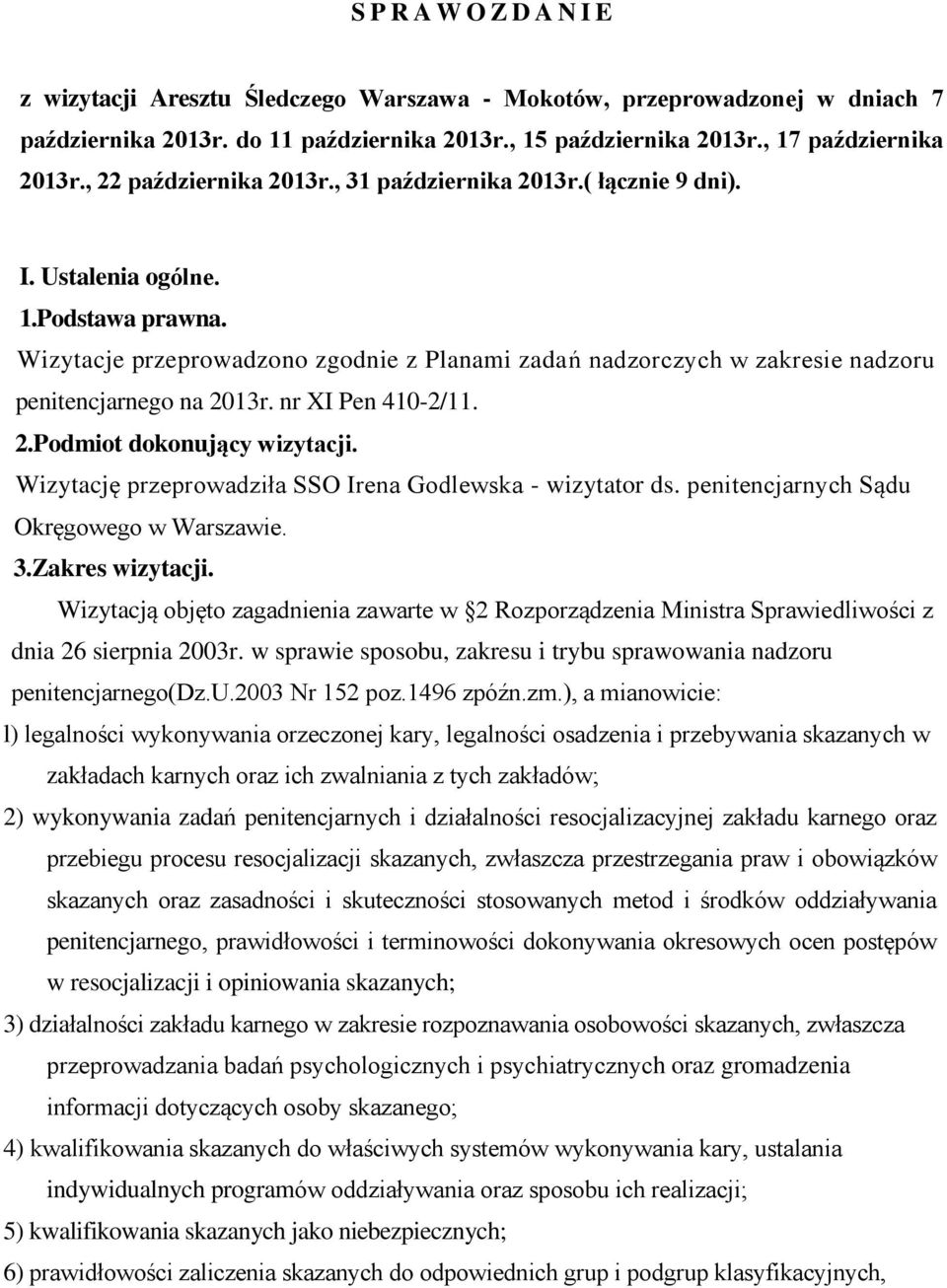 Wizytacje przeprowadzono zgodnie z Planami zadań nadzorczych w zakresie nadzoru penitencjarnego na 2013r. nr XI Pen 410-2/11. 2.Podmiot dokonujący wizytacji.