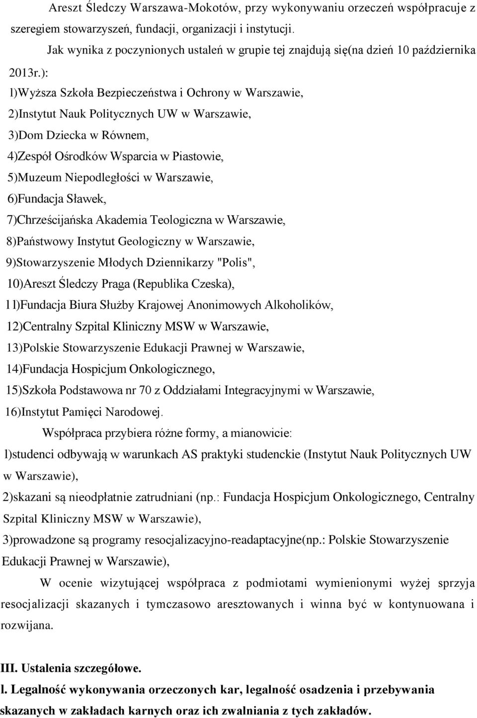 ): l)wyższa Szkoła Bezpieczeństwa i Ochrony w Warszawie, 2)Instytut Nauk Politycznych UW w Warszawie, 3)Dom Dziecka w Równem, 4)Zespół Ośrodków Wsparcia w Piastowie, 5)Muzeum Niepodległości w