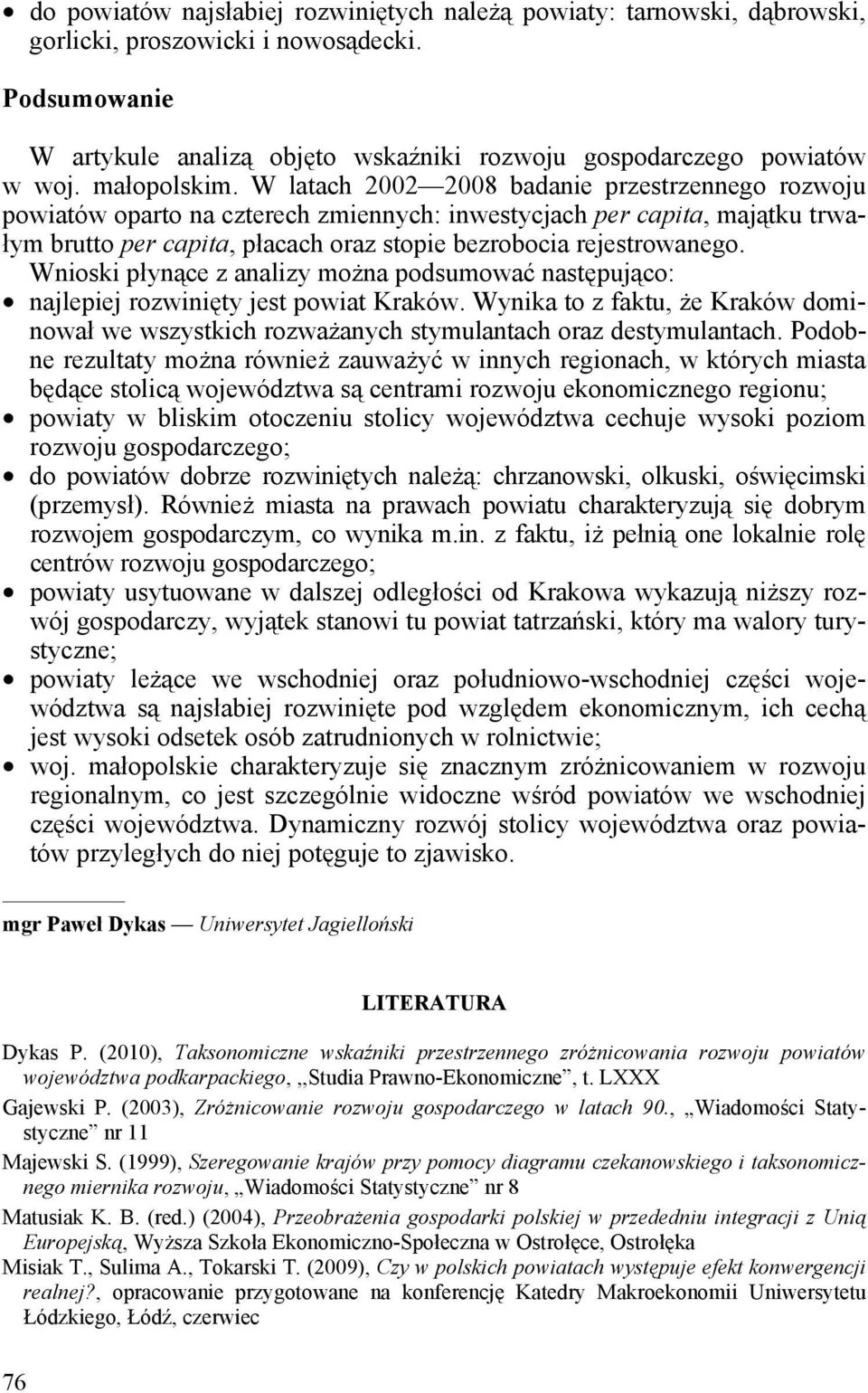 Wnosk płynące z analzy można podsumować następująco: najlepej rozwnęty jest powat Kraków. Wynka to z faktu, że Kraków domnował we wszystkch rozważanych stymulantach oraz destymulantach.