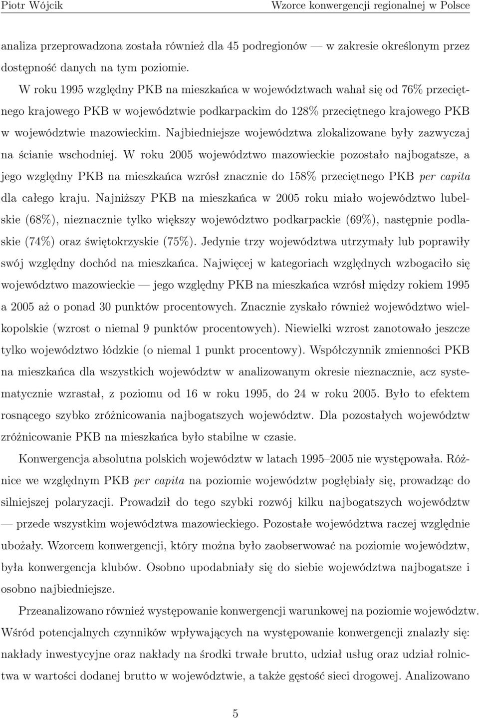 Najbiedniejsze województwa zlokalizowane były zazwyczaj na ścianie wschodniej.