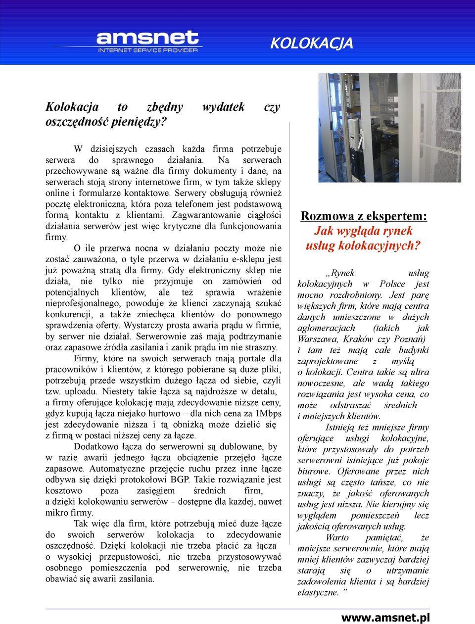 Serwery obsługują również pocztę elektroniczną, która poza telefonem jest podstawową formą kontaktu z klientami.