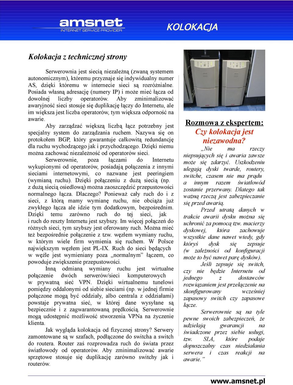 Aby zminimalizować awaryjność sieci stosuje się duplikację łączy do Internetu, ale im większa jest liczba operatorów, tym większa odporność na awarie.
