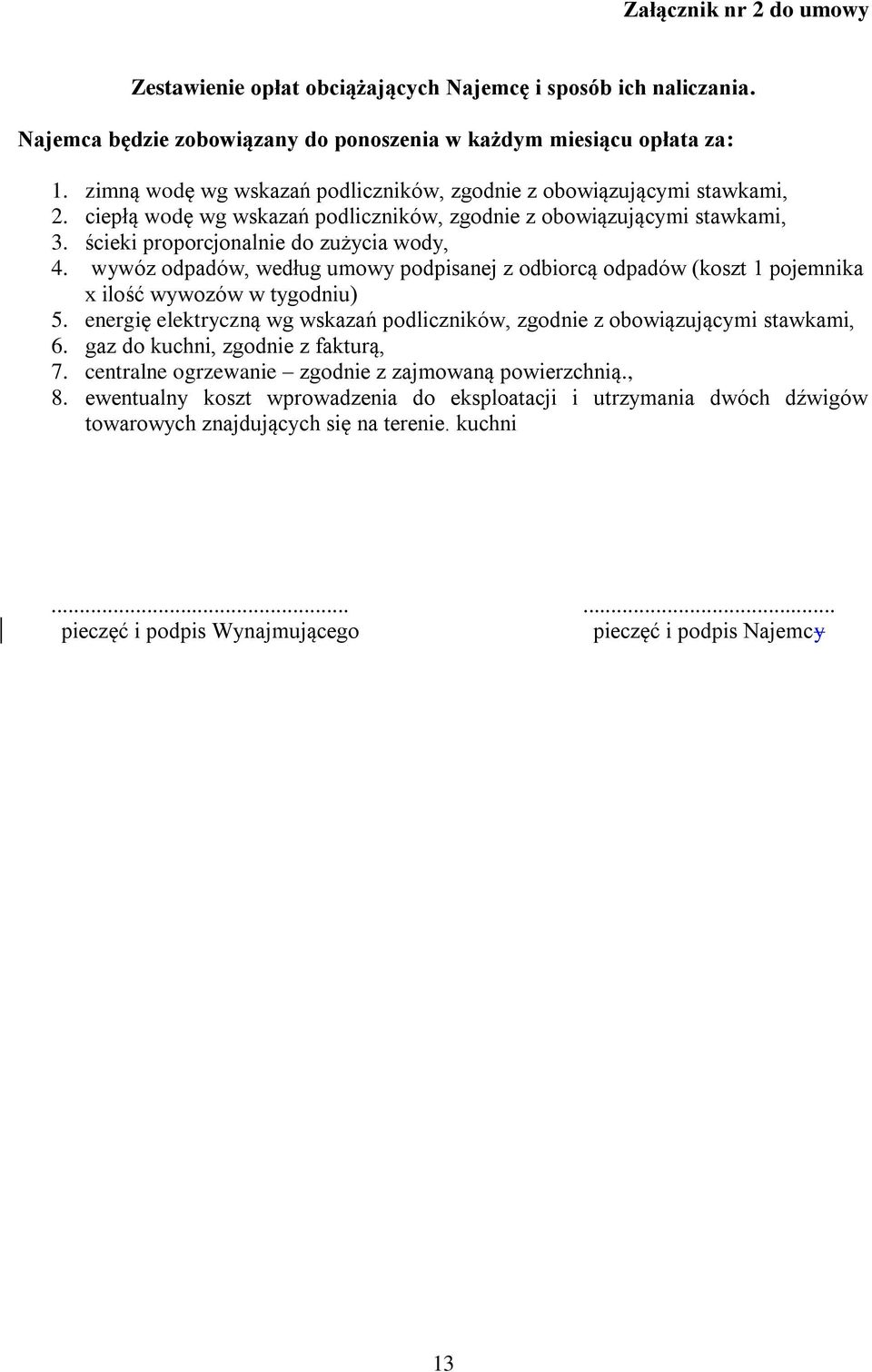 wywóz odpadów, według umowy podpisanej z odbiorcą odpadów (koszt 1 pojemnika x ilość wywozów w tygodniu) 5. energię elektryczną wg wskazań podliczników, zgodnie z obowiązującymi stawkami, 6.