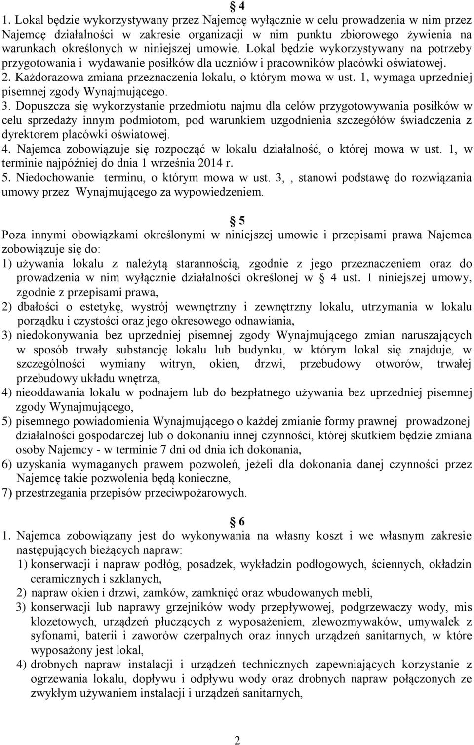 Każdorazowa zmiana przeznaczenia lokalu, o którym mowa w ust. 1, wymaga uprzedniej pisemnej zgody Wynajmującego. 3.