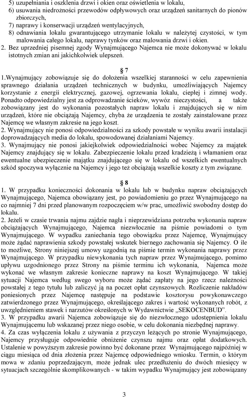 Bez uprzedniej pisemnej zgody Wynajmującego Najemca nie może dokonywać w lokalu istotnych zmian ani jakichkolwiek ulepszeń. 7 1.