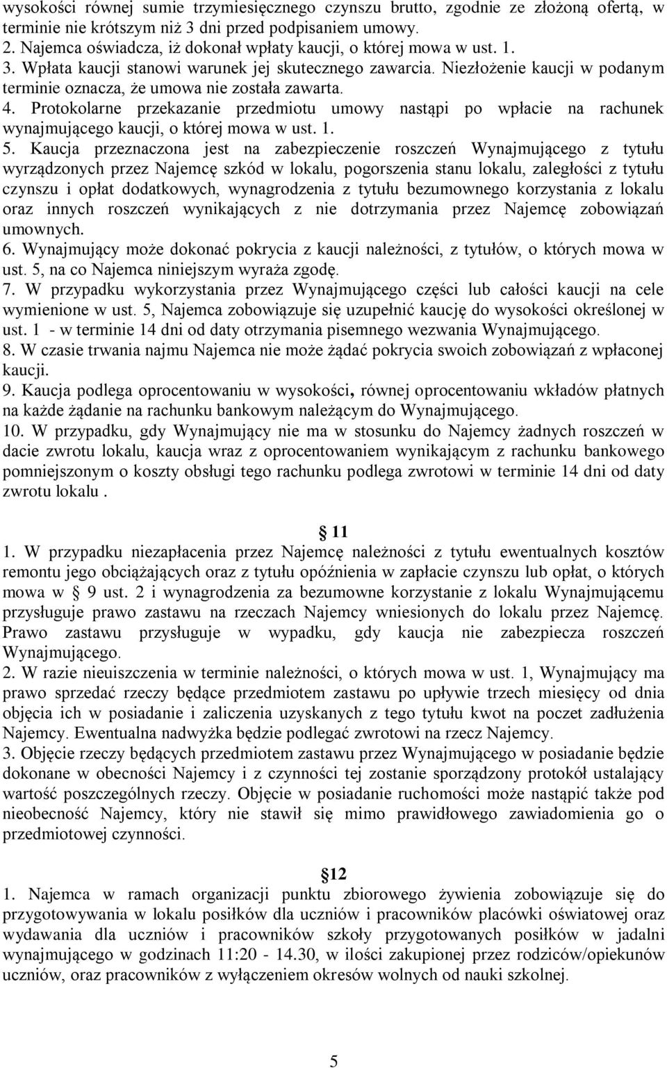 Niezłożenie kaucji w podanym terminie oznacza, że umowa nie została zawarta. 4. Protokolarne przekazanie przedmiotu umowy nastąpi po wpłacie na rachunek wynajmującego kaucji, o której mowa w ust. 1.