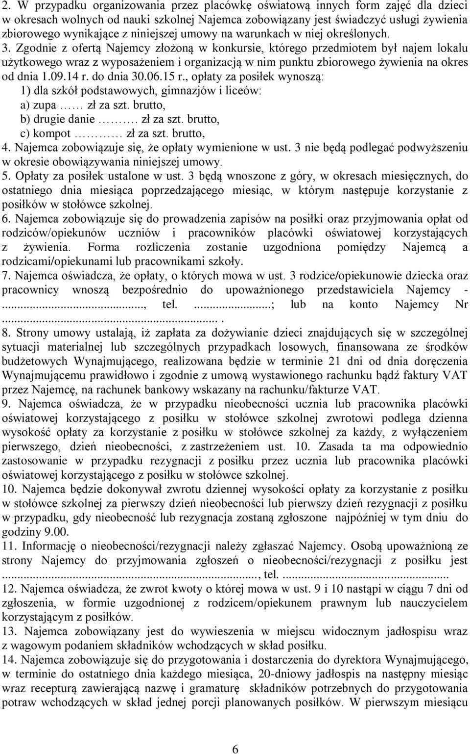 Zgodnie z ofertą Najemcy złożoną w konkursie, którego przedmiotem był najem lokalu użytkowego wraz z wyposażeniem i organizacją w nim punktu zbiorowego żywienia na okres od dnia 1.09.14 r. do dnia 30.