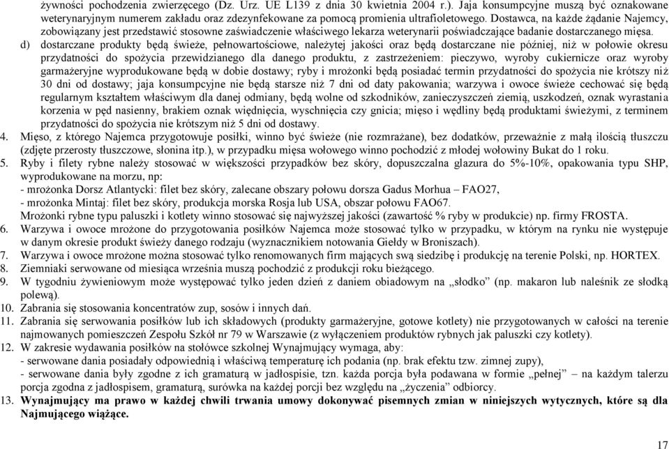 Dostawca, na każde żądanie Najemcy, zobowiązany jest przedstawić stosowne zaświadczenie właściwego lekarza weterynarii poświadczające badanie dostarczanego mięsa.
