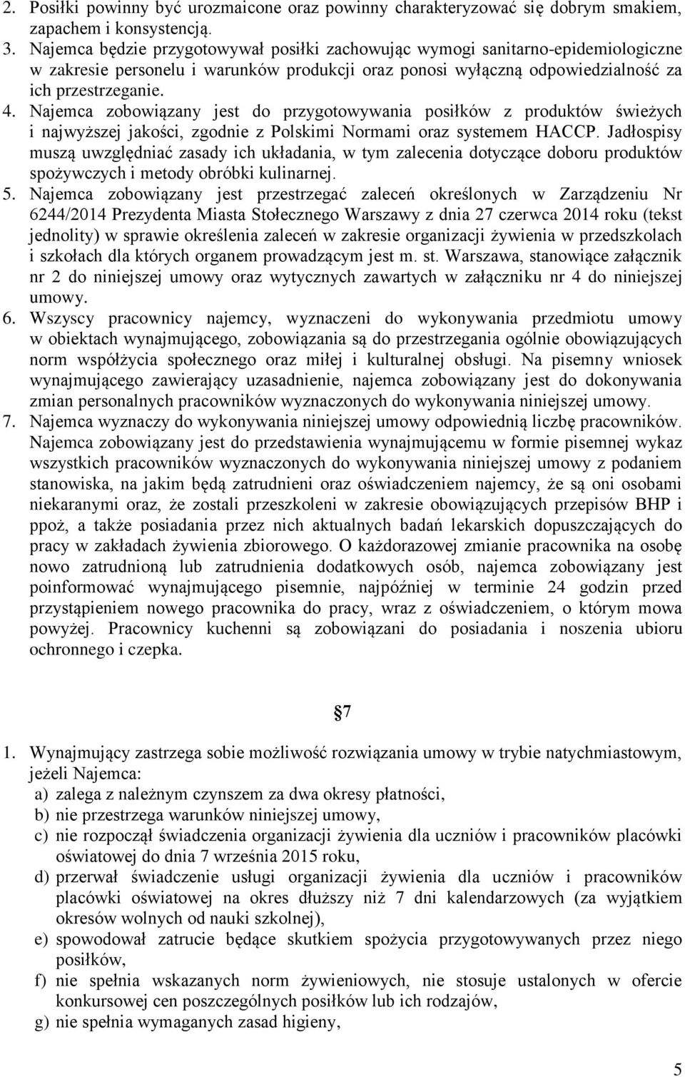 Najemca zobowiązany jest do przygotowywania posiłków z produktów świeżych i najwyższej jakości, zgodnie z Polskimi Normami oraz systemem HACCP.