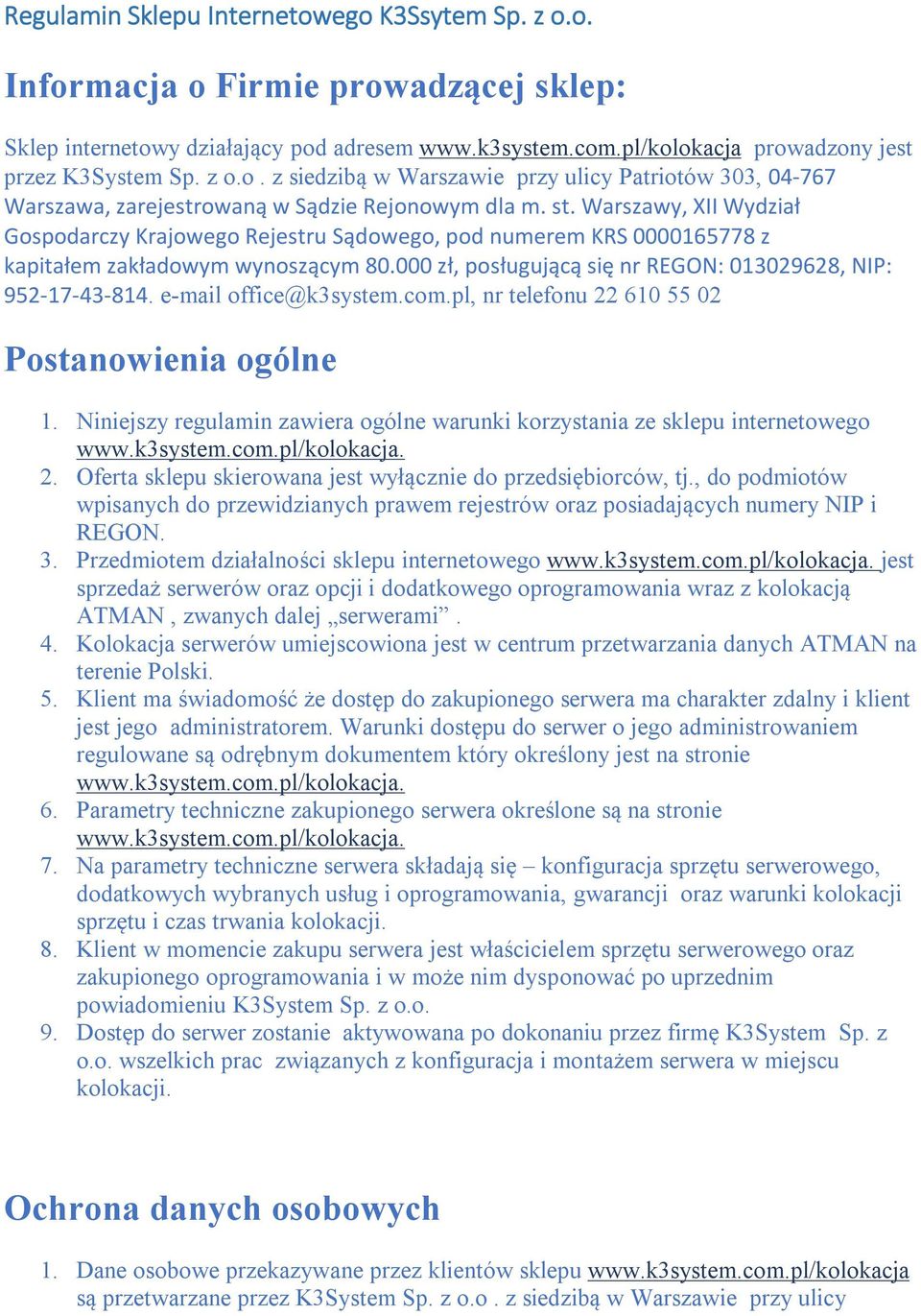 e-mail office@k3system.com.pl, nr telefonu 22 610 55 02 Postanowienia ogólne 1. Niniejszy regulamin zawiera ogólne warunki korzystania ze sklepu internetowego. 2. Oferta sklepu skierowana jest wyłącznie do przedsiębiorców, tj.