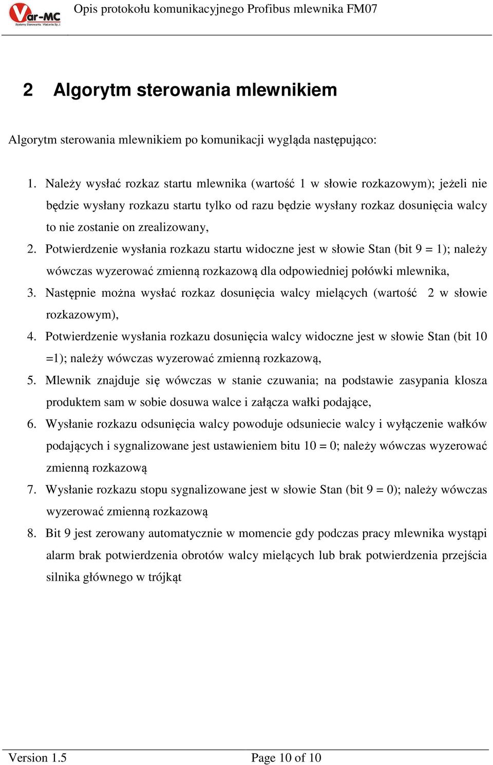 Potwierdzenie wysłania rozkazu startu widoczne jest w słowie Stan (bit 9 = 1); należy wówczas wyzerować zmienną rozkazową dla odpowiedniej połówki mlewnika, 3.