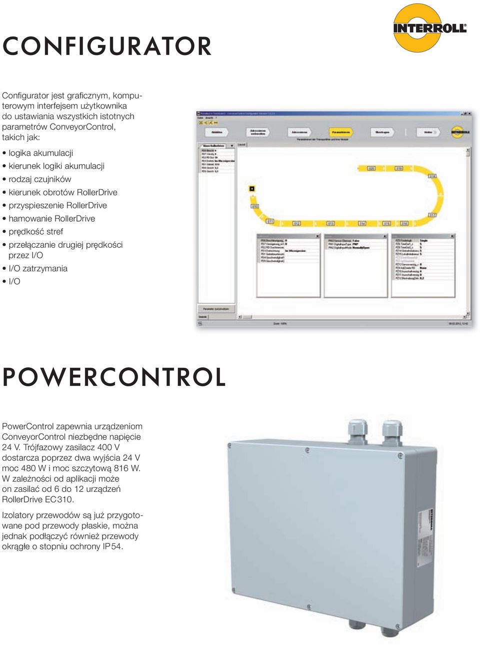 POWERCONTROL PowerControl zapewnia urządzeniom ConveyorControl niezbędne napięcie 24 V. Trójfazowy zasilacz 400 V dostarcza poprzez dwa wyjścia 24 V moc 480 W i moc szczytową 816 W.