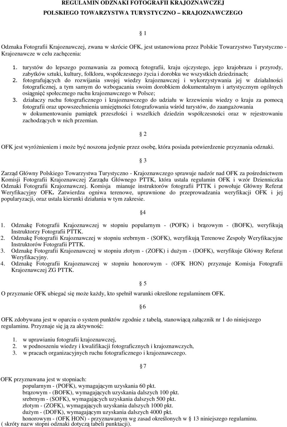 turystów do lepszego poznawania za pomocą fotografii, kraju ojczystego, jego krajobrazu i przyrody, zabytków sztuki, kultury, folkloru, współczesnego życia i dorobku we wszystkich dziedzinach; 2.