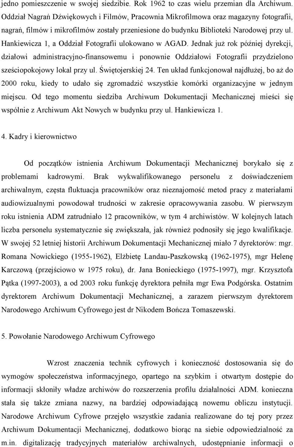 Hankiewicza 1, a Oddział Fotografii ulokowano w AGAD. Jednak już rok później dyrekcji, działowi administracyjno-finansowemu i ponownie Oddziałowi Fotografii przydzielono sześciopokojowy lokal przy ul.