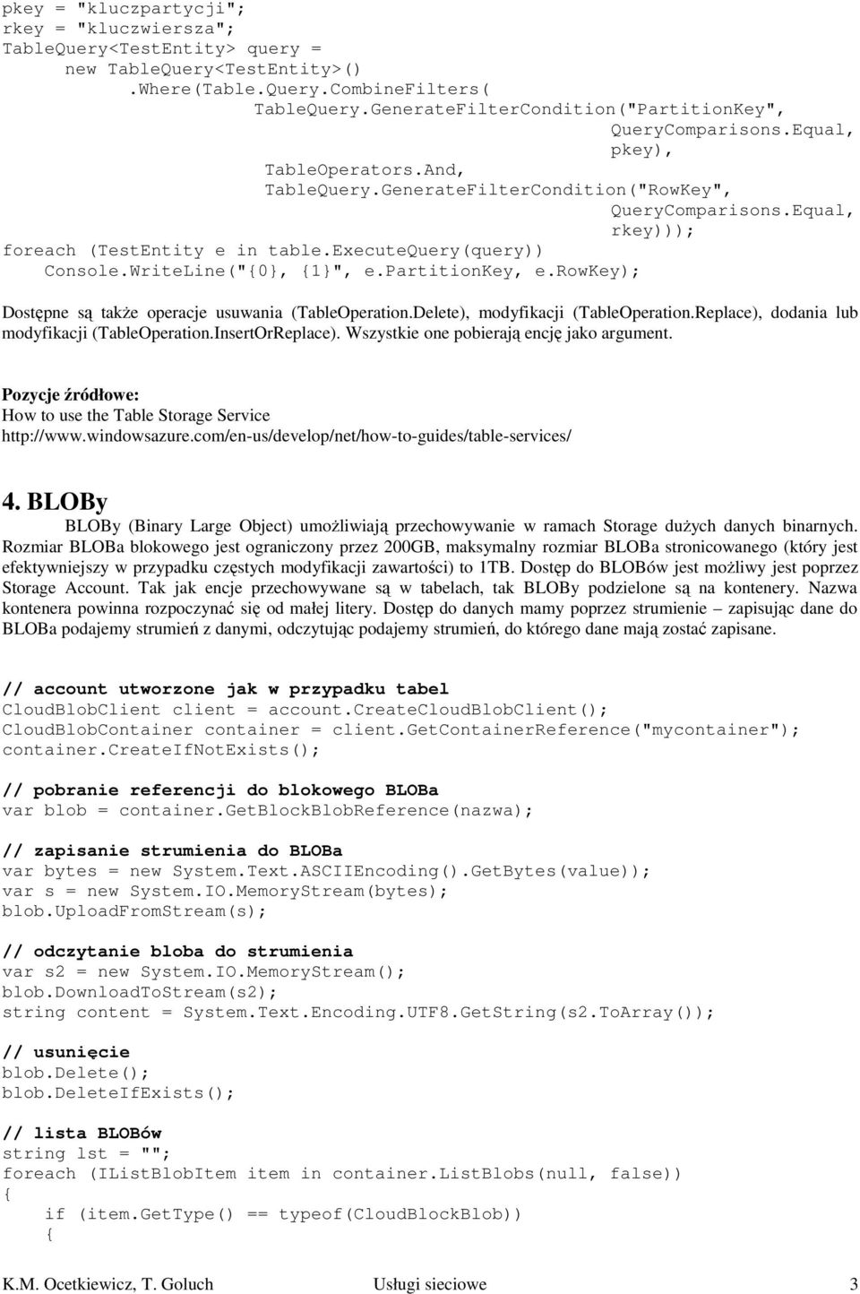 executequery(query)) Console.WriteLine("0, 1", e.partitionkey, e.rowkey); Dostępne są także operacje usuwania (TableOperation.Delete), modyfikacji (TableOperation.