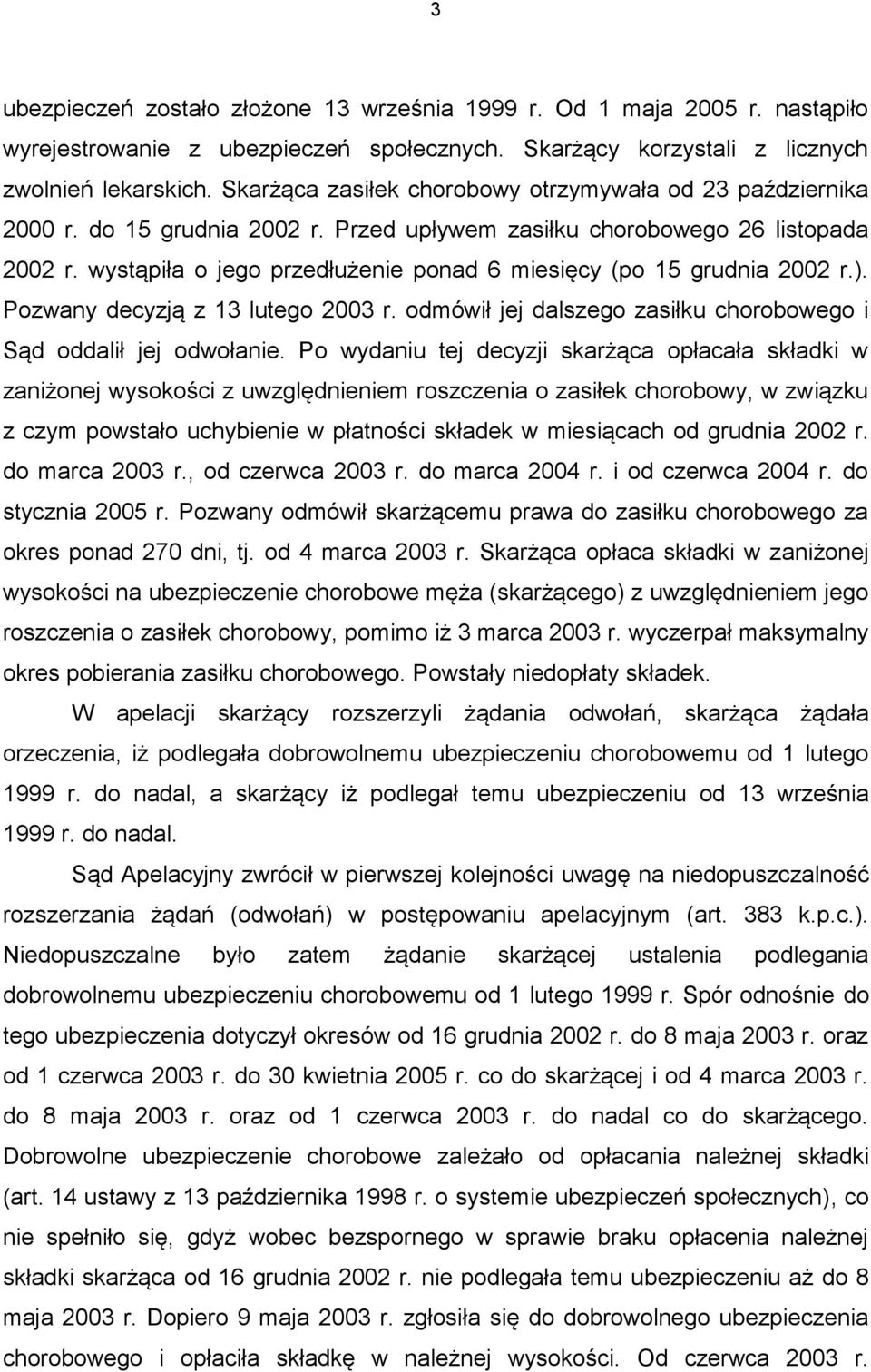 wystąpiła o jego przedłużenie ponad 6 miesięcy (po 15 grudnia 2002 r.). Pozwany decyzją z 13 lutego 2003 r. odmówił jej dalszego zasiłku chorobowego i Sąd oddalił jej odwołanie.