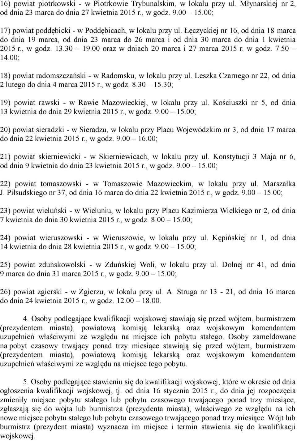 13.30 19.00 oraz w dniach 20 marca i 27 marca 2015 r. w godz. 7.50 14.00; 18) powiat radomszczański - w Radomsku, w lokalu przy ul. Leszka Czarnego nr 22, od dnia 2 lutego do dnia 4 marca 2015 r.