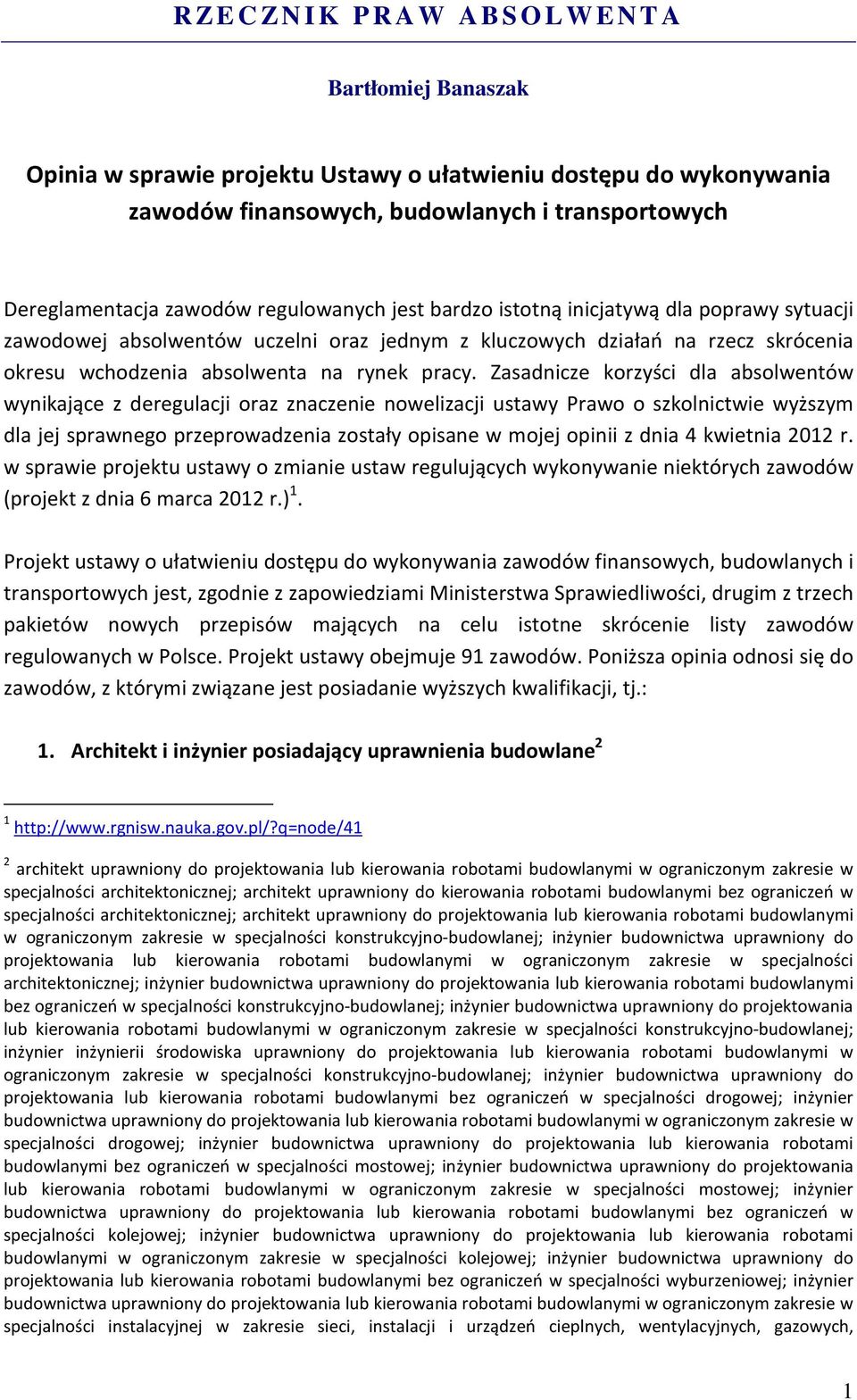 Zasadnicze korzyści dla absolwentów wynikające z deregulacji oraz znaczenie nowelizacji ustawy Prawo o szkolnictwie wyższym dla jej sprawnego przeprowadzenia zostały opisane w mojej opinii z dnia 4