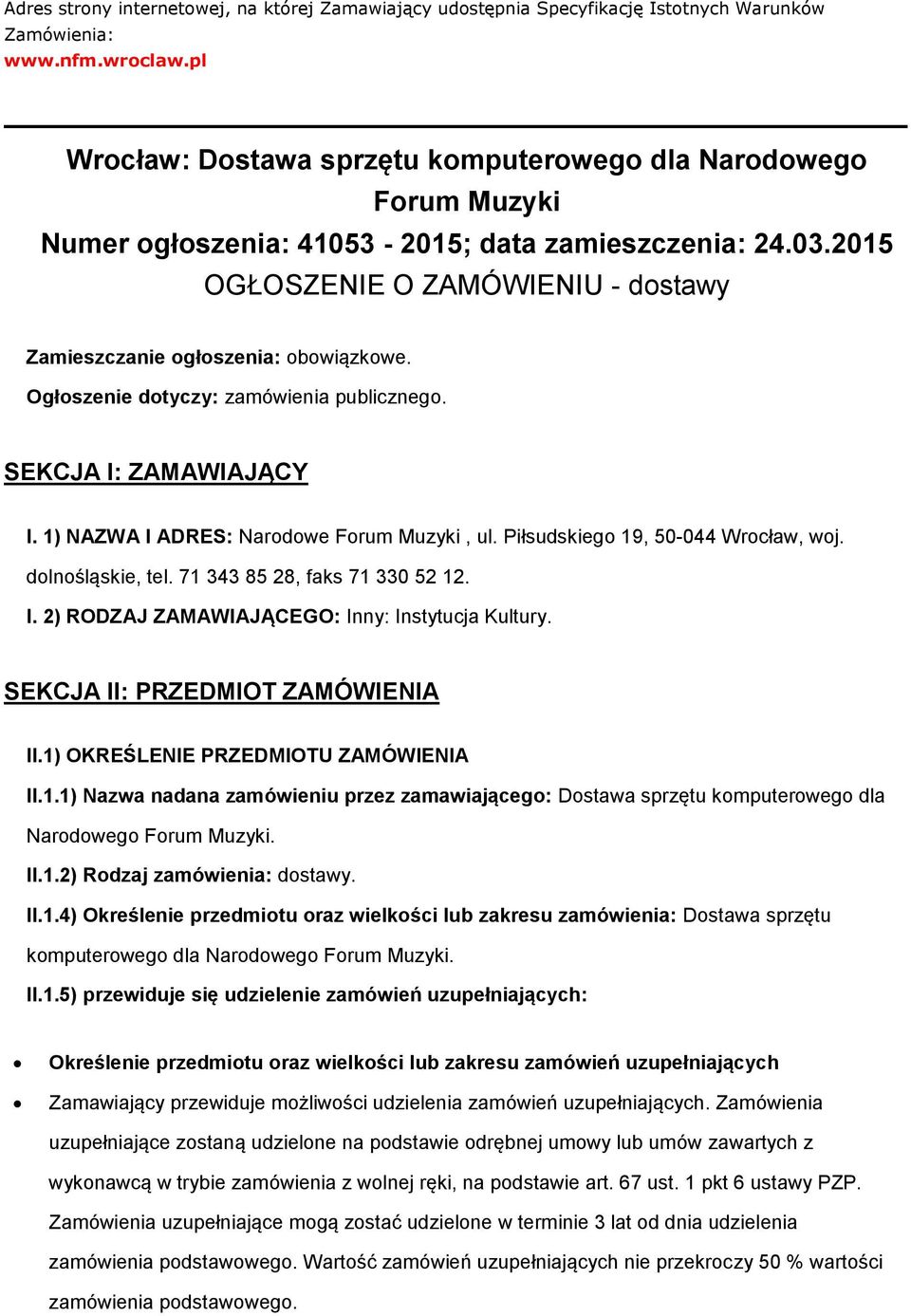 Ogłszenie dtyczy: zamówienia publiczneg. SEKCJA I: ZAMAWIAJĄCY I. 1) NAZWA I ADRES: Nardwe Frum Muzyki, ul. Piłsudskieg 19, 50-044 Wrcław, wj. dlnśląskie, tel. 71 343 85 28, faks 71 330 52 12. I. 2) RODZAJ ZAMAWIAJĄCEGO: Inny: Instytucja Kultury.