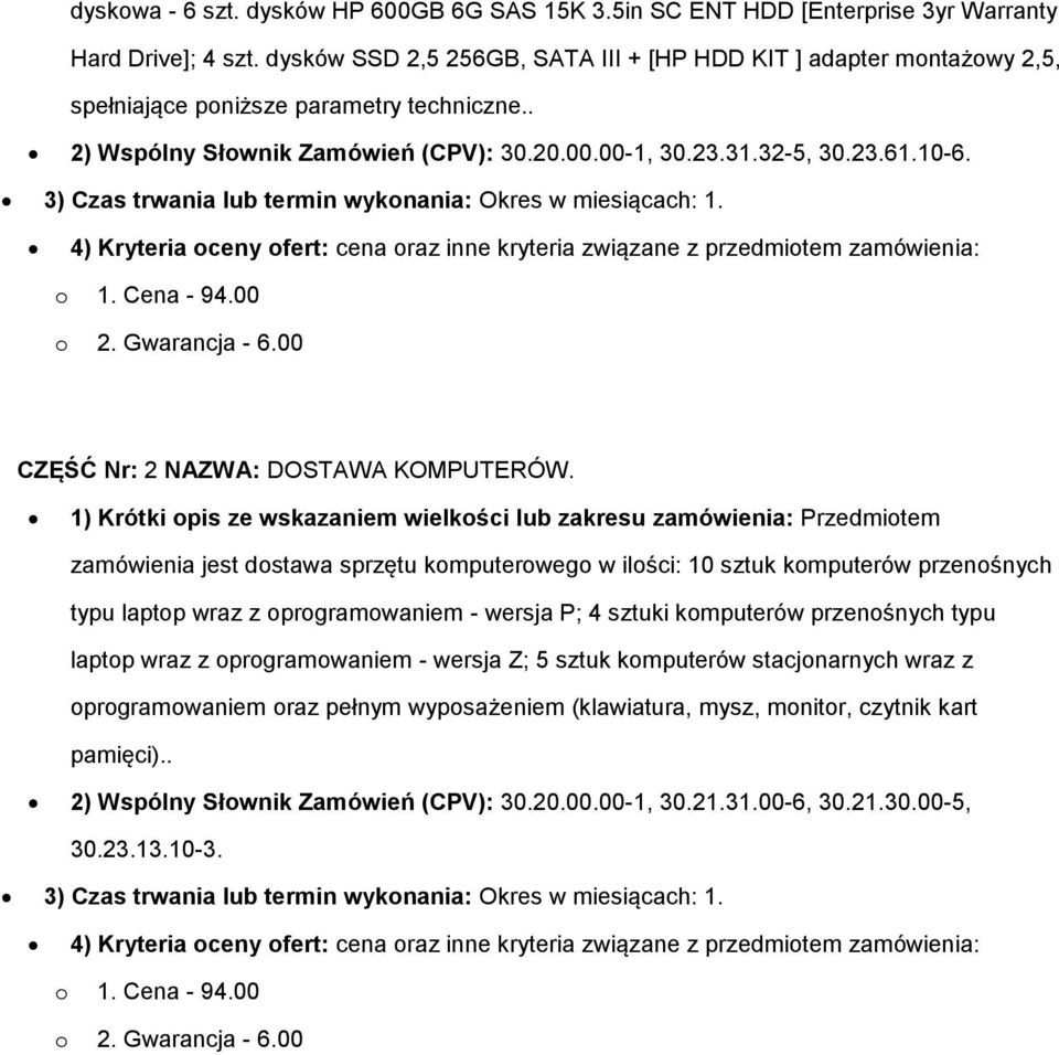 3) Czas trwania lub termin wyknania: Okres w miesiącach: 1. 4) Kryteria ceny fert: cena raz inne kryteria związane z przedmitem zamówienia: 1. Cena - 94.00 2. Gwarancja - 6.