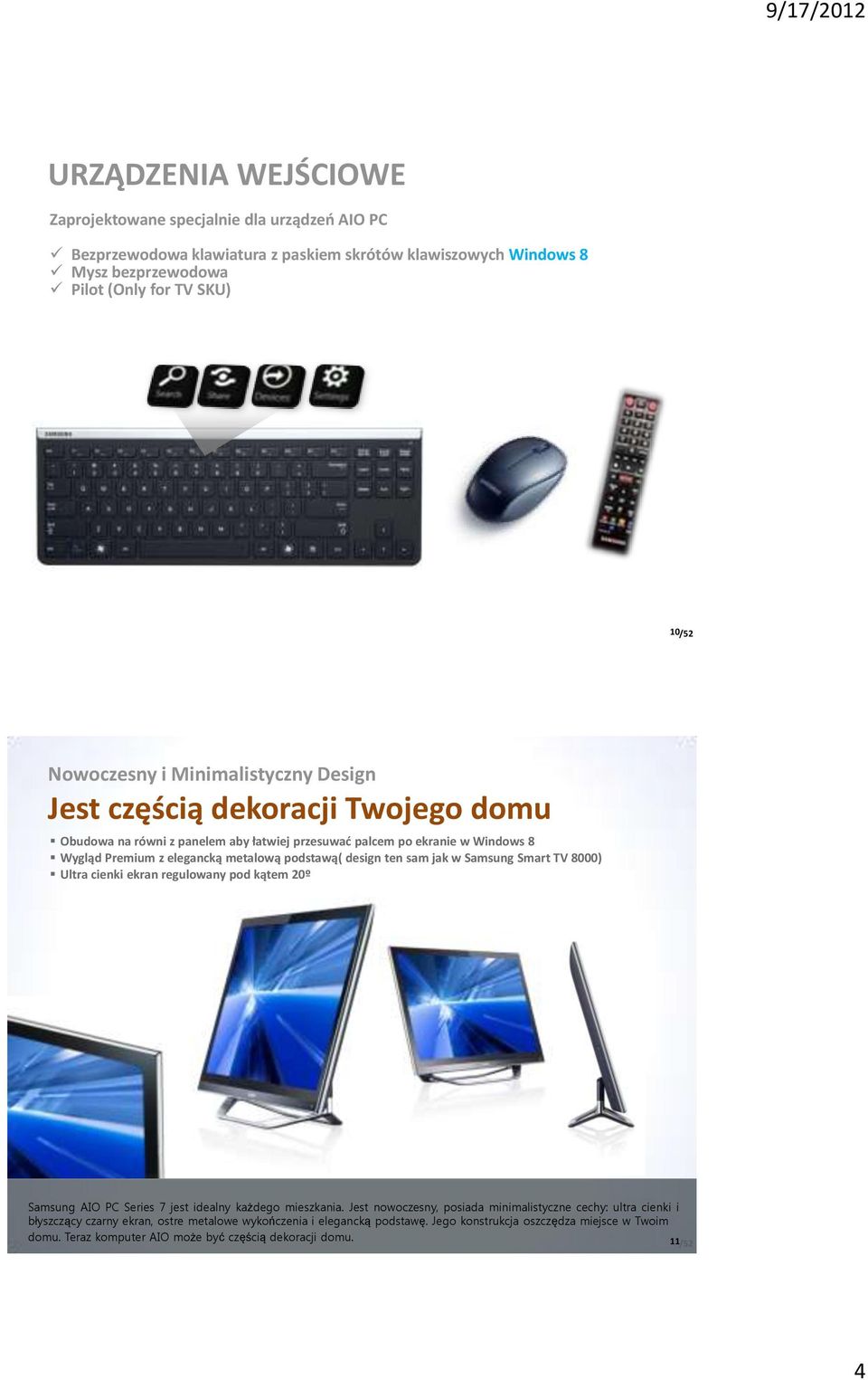 podstawą( design ten sam jak w Samsung Smart TV 8000) Ultra cienki ekran regulowany pod kątem 20º Samsung AIO PC Series 7 jest idealny każdego mieszkania.