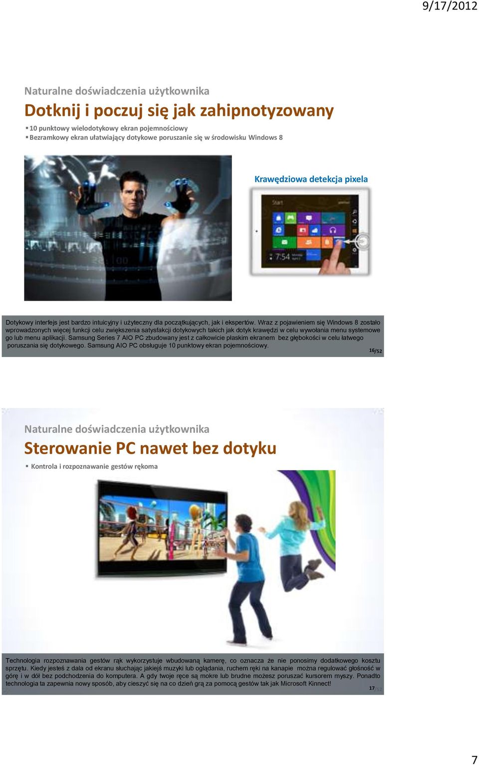 Wraz z pojawieniem się Windows 8 zostało wprowadzonych więcej funkcji celu zwiększenia satysfakcji dotykowych takich jak dotyk krawędzi w celu wywołania menu systemowe go lub menu aplikacji.