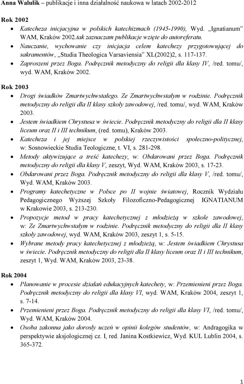 Zaproszeni przez Boga. Podręcznik metodyczny do religii dla klasy IV, /red. tomu/, wyd. WAM, Kraków 2002. Rok 2003 Drogi świadków Zmartwychwstałego. Ze Zmartwychwstałym w rodzinie.