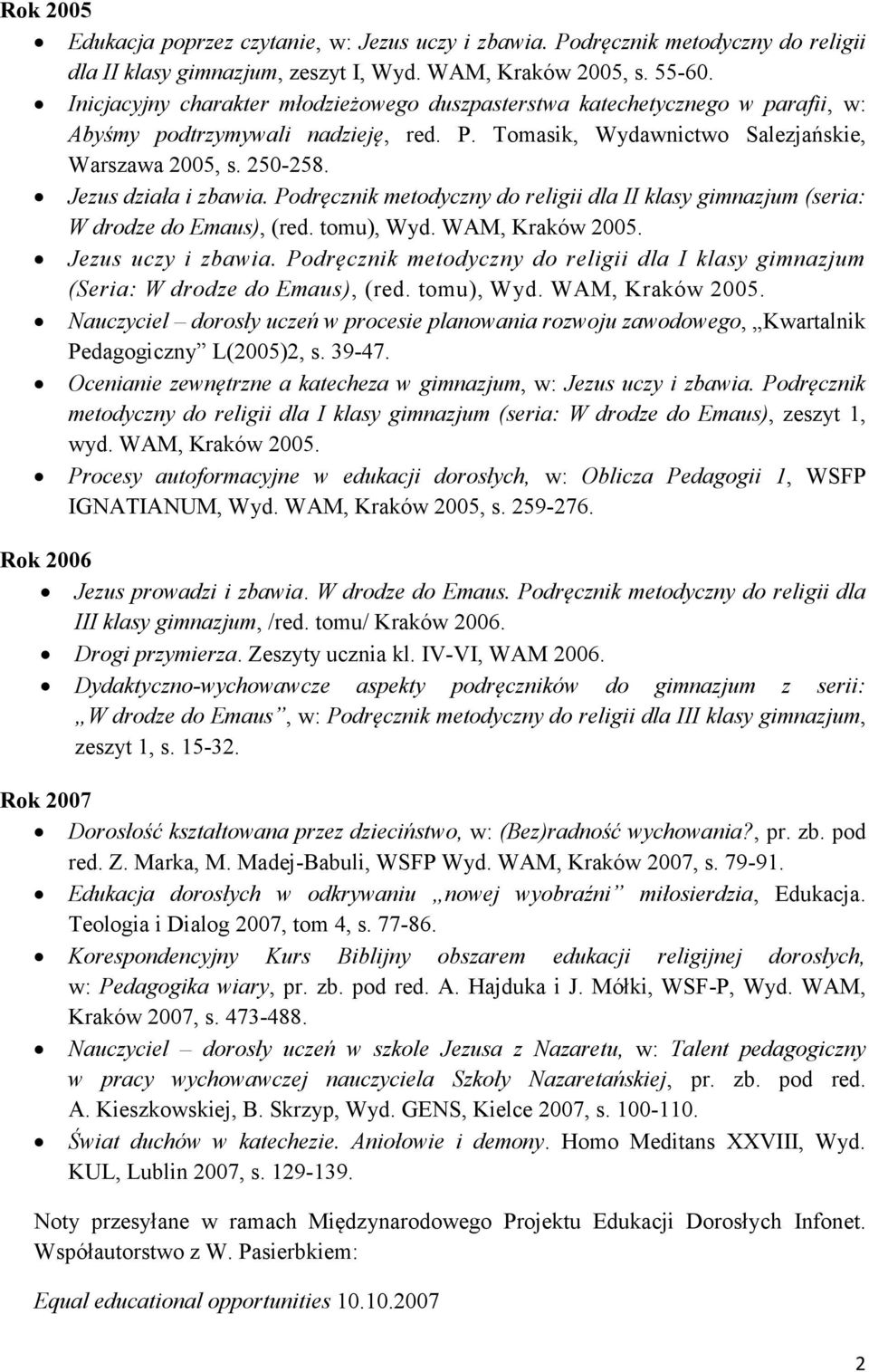Jezus działa i zbawia. Podręcznik metodyczny do religii dla II klasy gimnazjum (seria: W drodze do Emaus), (red. tomu), Wyd. WAM, Kraków 2005. Jezus uczy i zbawia.