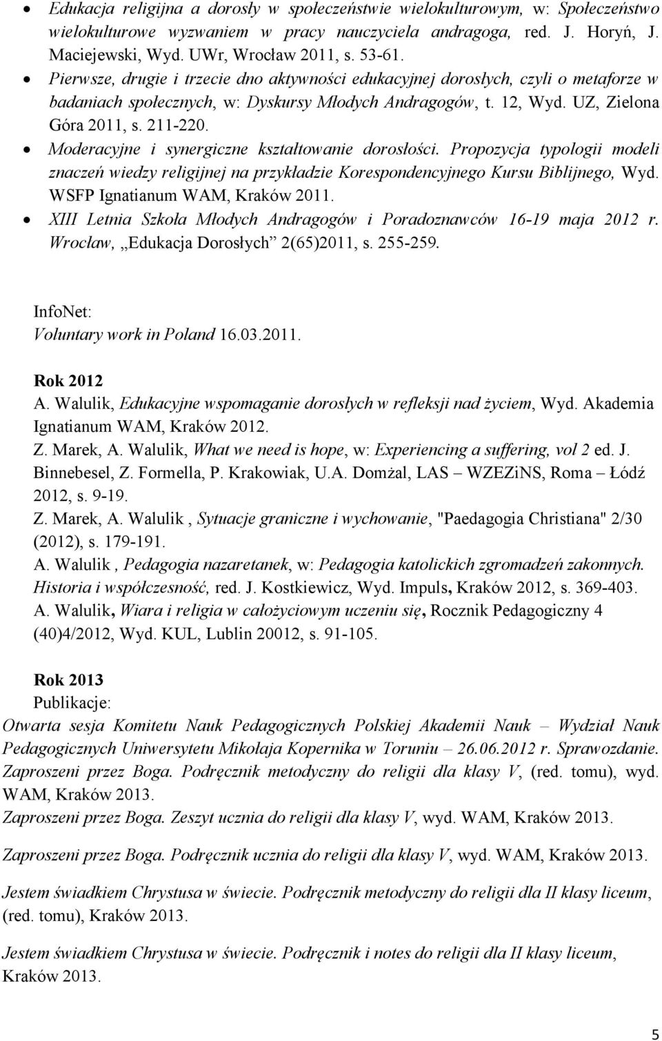 Moderacyjne i synergiczne kształtowanie dorosłości. Propozycja typologii modeli znaczeń wiedzy religijnej na przykładzie Korespondencyjnego Kursu Biblijnego, Wyd. WSFP Ignatianum WAM, Kraków 2011.