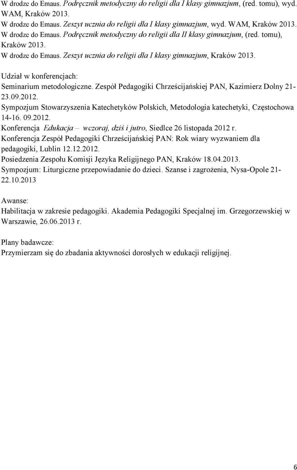 Zespół Pedagogiki Chrześcijańskiej PAN, Kazimierz Dolny 21-23.09.2012. Sympozjum Stowarzyszenia Katechetyków Polskich, Metodologia katechetyki, Częstochowa 14-16. 09.2012. Konferencja Edukacja wczoraj, dziś i jutro, Siedlce 26 listopada 2012 r.