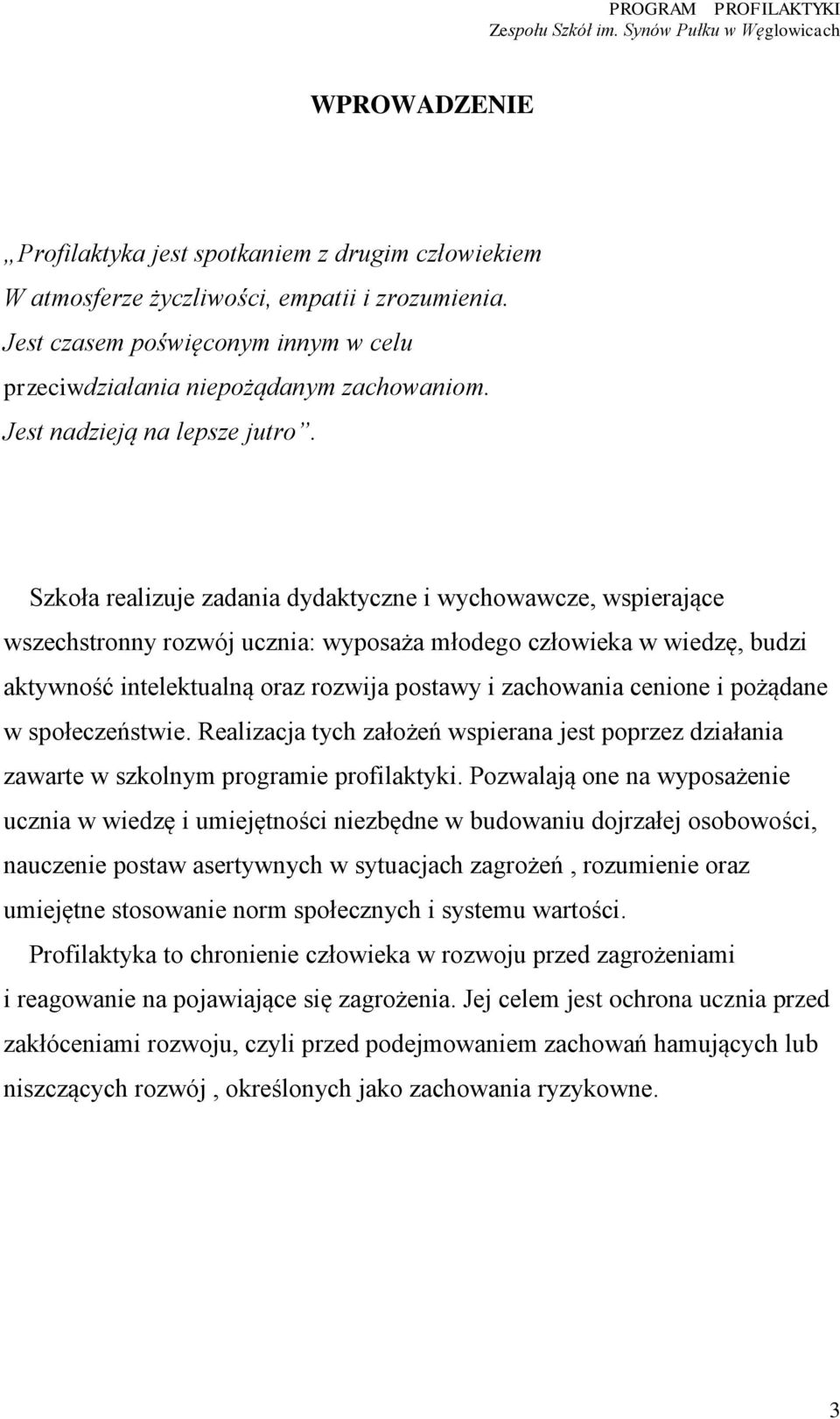 Szkoła realizuje zadania dydaktyczne i wychowawcze, wspierające wszechstronny rozwój ucznia: wyposaża młodego człowieka w wiedzę, budzi aktywność intelektualną oraz rozwija postawy i zachowania