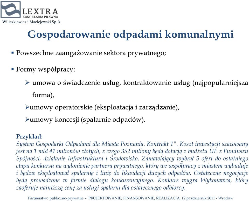 Koszt inwestycji szacowany jest na 1 mld 41 milionów złotych, z czego 352 miliony będą dotacją z budżetu UE z Funduszu Spójności, działanie Infrastruktura i Środowisko.