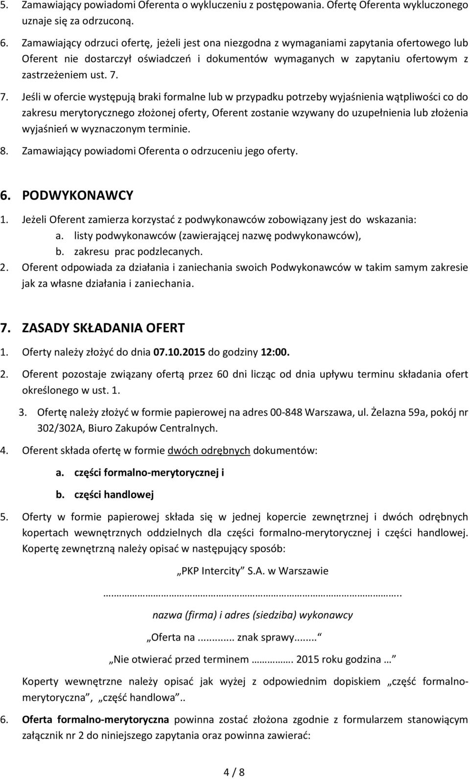 7. Jeśli w ofercie występują braki formalne lub w przypadku potrzeby wyjaśnienia wątpliwości co do zakresu merytorycznego złożonej oferty, Oferent zostanie wzywany do uzupełnienia lub złożenia