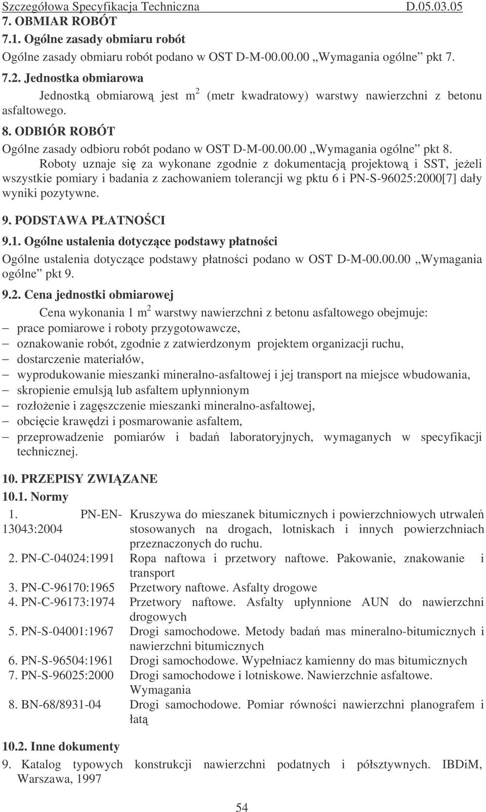 Roboty uznaje si za wykonane zgodnie z dokumentacj projektow i SST, jeeli wszystkie pomiary i badania z zachowaniem tolerancji wg pktu 6 i PN-S-96025:2000[7] dały wyniki pozytywne. 9.