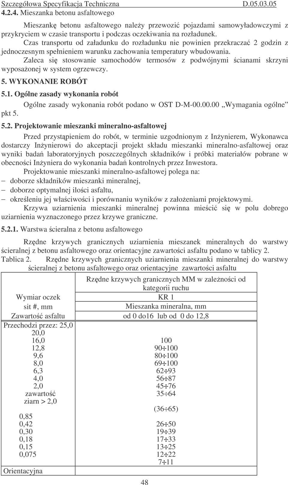 Zaleca si stosowanie samochodów termosów z podwójnymi cianami skrzyni wyposaonej w system ogrzewczy. 5. WYKONANIE ROBÓT 5.1.