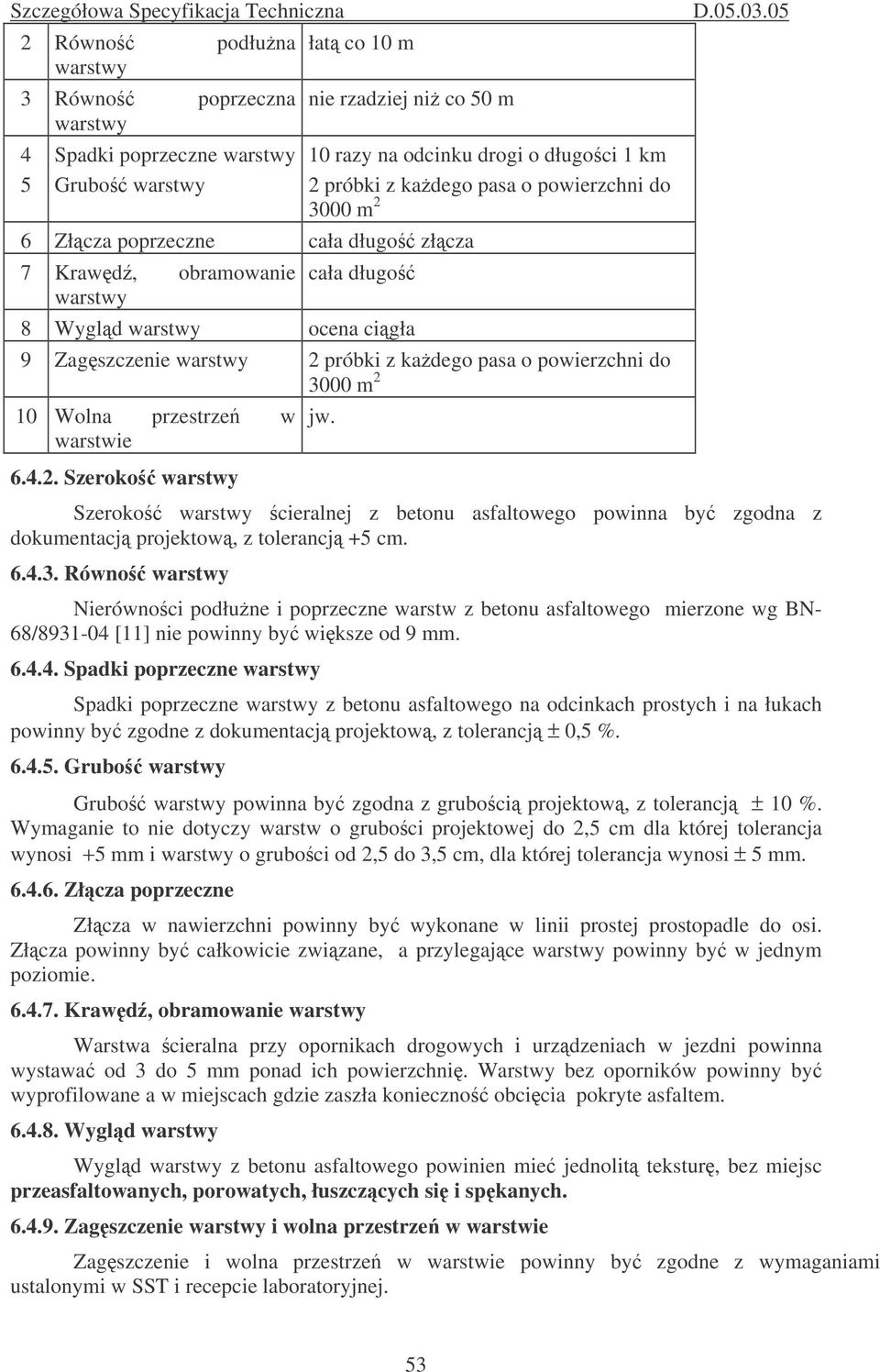 10 Wolna przestrze w warstwie jw. 6.4.2. Szeroko warstwy Szeroko warstwy cieralnej z betonu asfaltowego powinna by zgodna z dokumentacj projektow, z tolerancj +5 cm. 6.4.3.