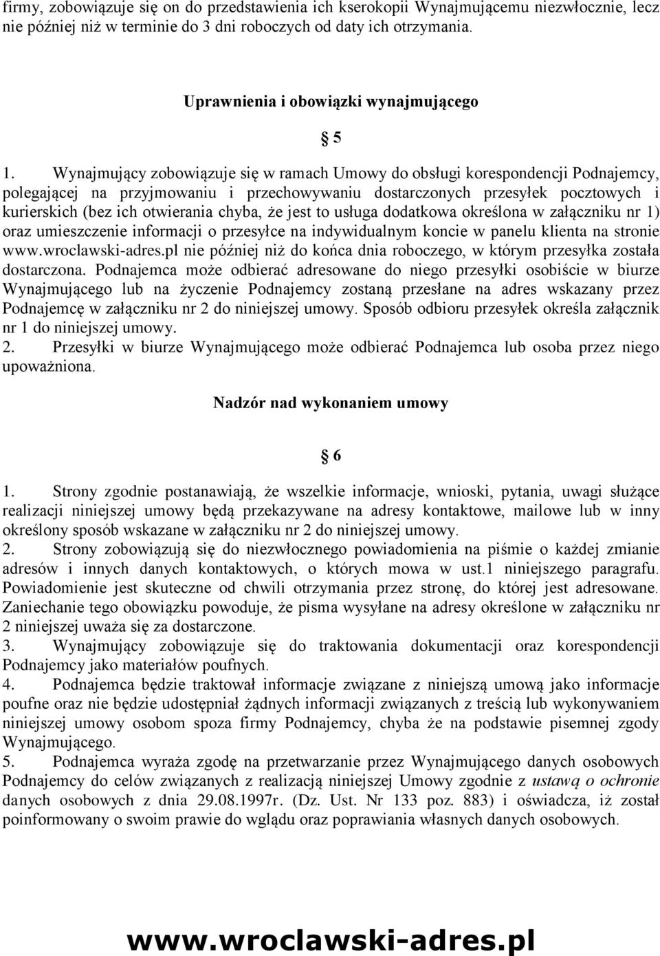 Wynajmujący zobowiązuje się w ramach Umowy do obsługi korespondencji Podnajemcy, polegającej na przyjmowaniu i przechowywaniu dostarczonych przesyłek pocztowych i kurierskich (bez ich otwierania