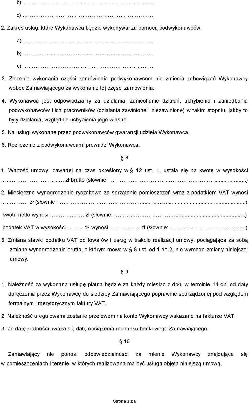 Wykonawca jest odpowiedzialny za działania, zaniechanie działań, uchybienia i zaniedbania podwykonawców i ich pracowników (działania zawinione i niezawinione) w takim stopniu, jakby to były